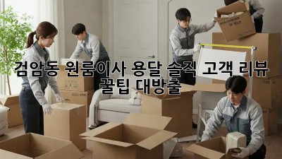 검암동 원룸이사 용달🚚💨 솔직 고객 리뷰 & 꿀팁 대방출!
