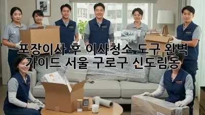 포장이사 후 이사청소 도구 완벽 가이드: 서울 구로구 신도림동